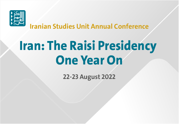 The Iranian Studies Unit Annual Conference, “Iran: The Raisi Presidency One Year On”