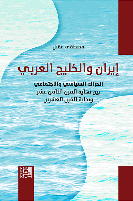 غلاف كتاب "إيران والخليج العربي - الحراك السياسي والاجتماعي بين نهاية القرن الثامن عشر وبداية القرن العشرين"